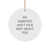 Funny Samoyed Dog Gifts from Men to Family and Friends - Circle Ornament with My Samoyed And I Talk Shit About You Quote, Unique Christmas Decorations - Image 1